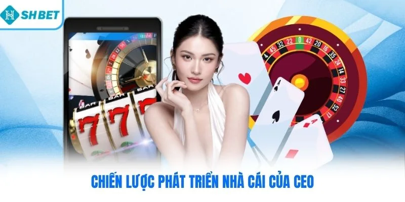 Chiến lược phát triển nhà cái của CEO